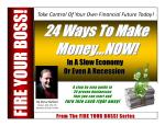 FIRE YOUR BOSS! Make you own money! 24 Ways to do it!